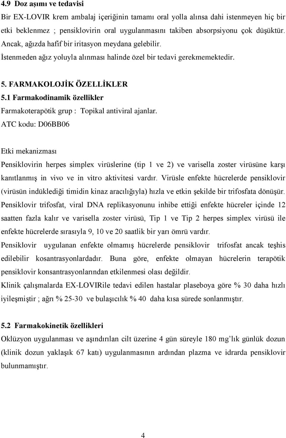 1 Farmakodinamik özellikler Farmakoterapötik grup : Topikal antiviral ajanlar.