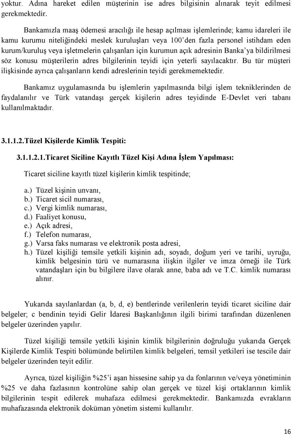 işletmelerin çalışanları için kurumun açık adresinin Banka ya bildirilmesi söz konusu müşterilerin adres bilgilerinin teyidi için yeterli sayılacaktır.