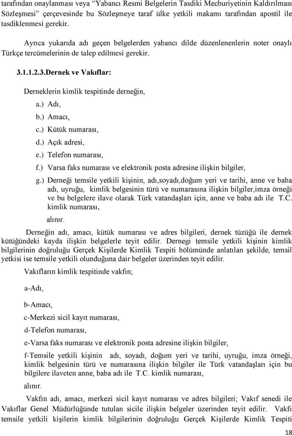 ) Adı, b.) Amacı, c.) Kütük numarası, d.) Açık adresi, e.) Telefon numarası, f.) Varsa faks numarası ve elektronik posta adresine ilişkin bilgiler, g.