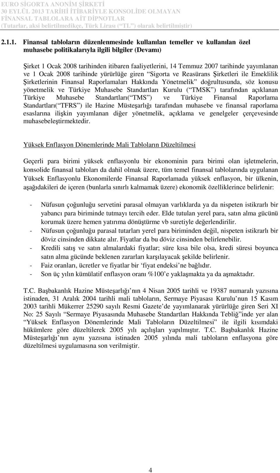 yönetmelik ve Türkiye Muhasebe Standartları Kurulu ( TMSK ) tarafından açıklanan Türkiye Muhasebe Standartları( TMS ) ve Türkiye Finansal Raporlama Standartları( TFRS ) ile Hazine Müsteşarlığı