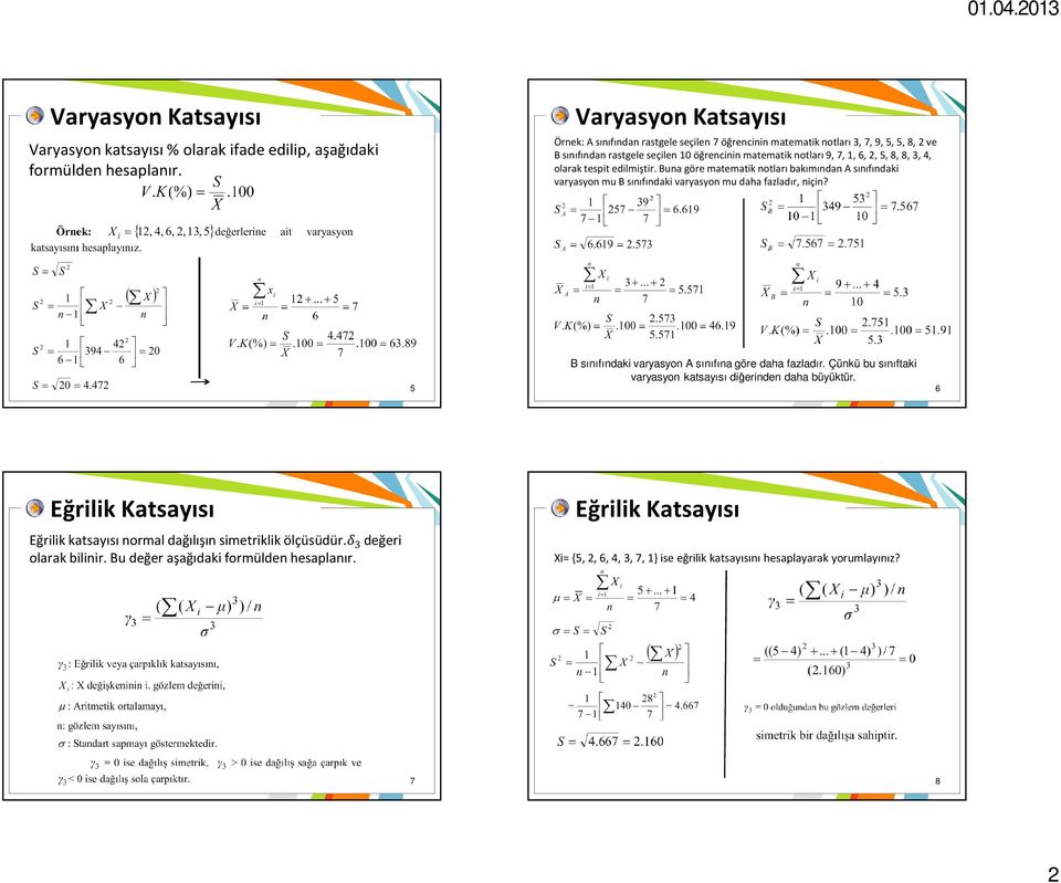 edilmiştir. Buna göre matematik notları bakımından A sınıfındaki varyasyon mu B sınıfındaki varyasyon mu daha fazladır, niçin? 5 B sınıfındaki varyasyon A sınıfına göre daha fazladır.