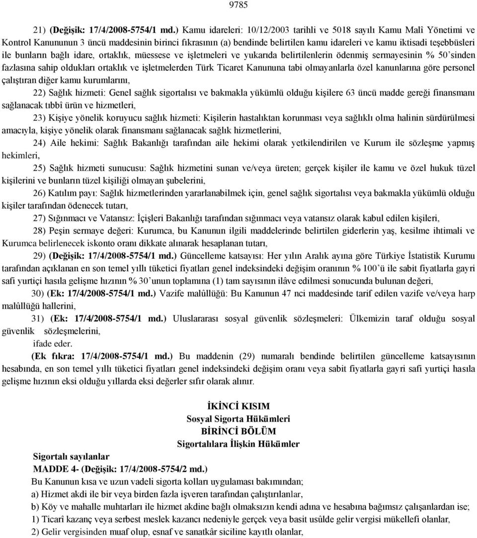 ile bunların bağlı idare, ortaklık, müessese ve işletmeleri ve yukarıda belirtilenlerin ödenmiş sermayesinin % 50 sinden fazlasına sahip oldukları ortaklık ve işletmelerden Türk Ticaret Kanununa tabi