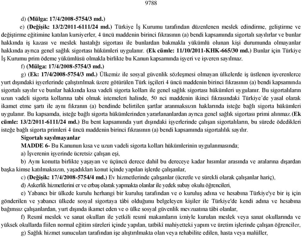 bunlar hakkında iş kazası ve meslek hastalığı sigortası ile bunlardan bakmakla yükümlü olunan kişi durumunda olmayanlar hakkında ayrıca genel sağlık sigortası hükümleri uygulanır.