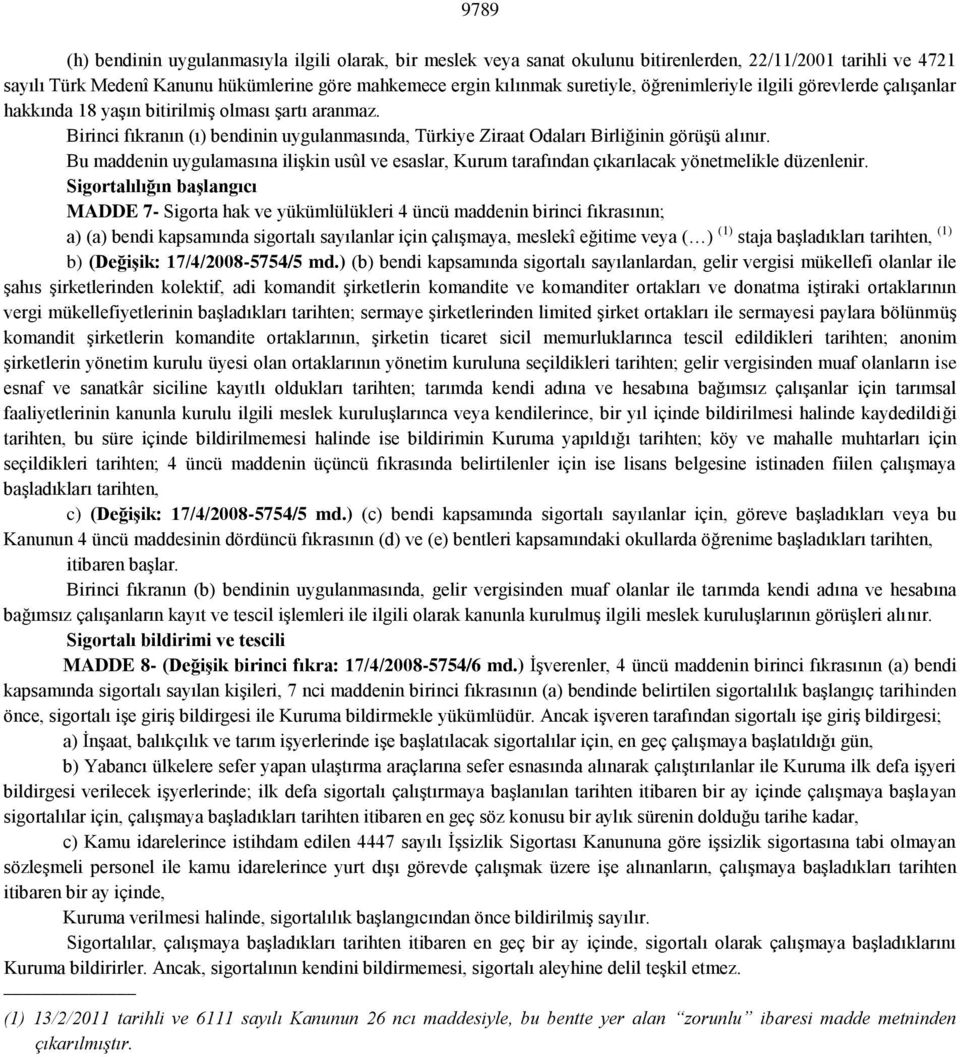 Bu maddenin uygulamasına ilişkin usûl ve esaslar, Kurum tarafından çıkarılacak yönetmelikle düzenlenir.