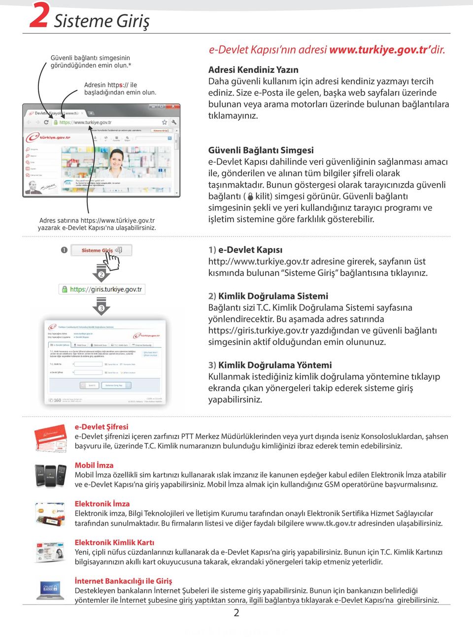 Size e-posta ile gelen, başka web sayfaları üzerinde bulunan veya arama motorları üzerinde bulunan bağlantılara tıklamayınız. Adres satırına https://www.türkiye.gov.