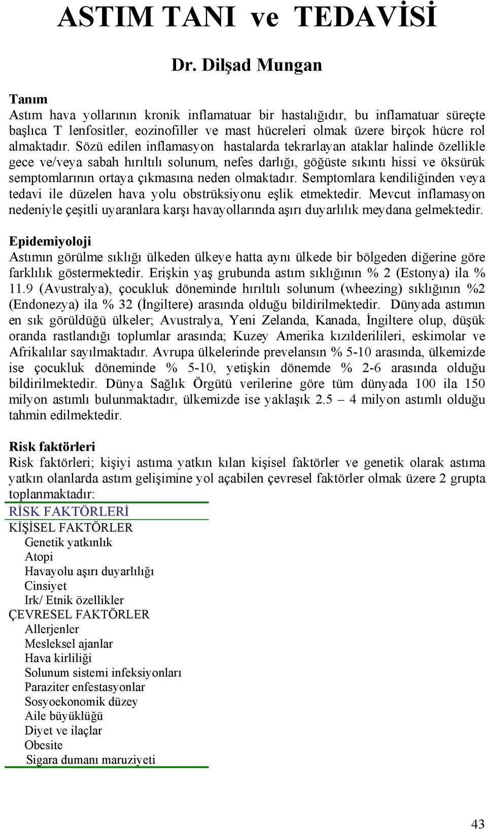 Sözü edilen inflamasyon hastalarda tekrarlayan ataklar halinde özellikle gece ve/veya sabah hırıltılı solunum, nefes darlığı, göğüste sıkıntı hissi ve öksürük semptomlarının ortaya çıkmasına neden