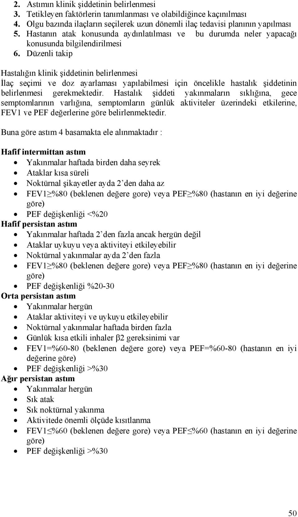 Düzenli takip Hastalığın klinik şiddetinin belirlenmesi İlaç seçimi ve doz ayarlaması yapılabilmesi için öncelikle hastalık şiddetinin belirlenmesi gerekmektedir.