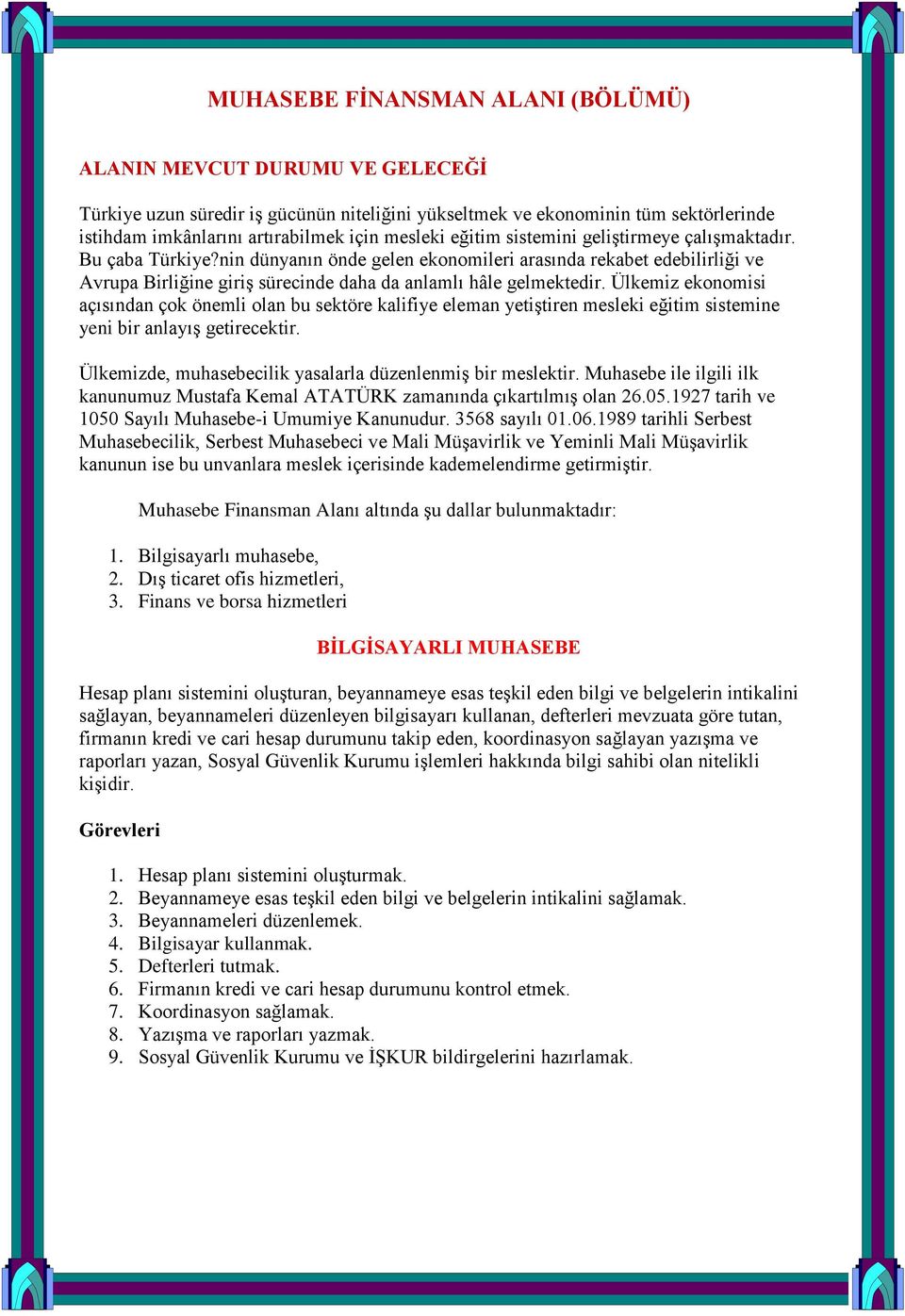 Ülkemiz ekonomisi açısından çok önemli olan bu sektöre kalifiye eleman yetiştiren mesleki eğitim sistemine yeni bir anlayış getirecektir. Ülkemizde, muhasebecilik yasalarla düzenlenmiş bir meslektir.