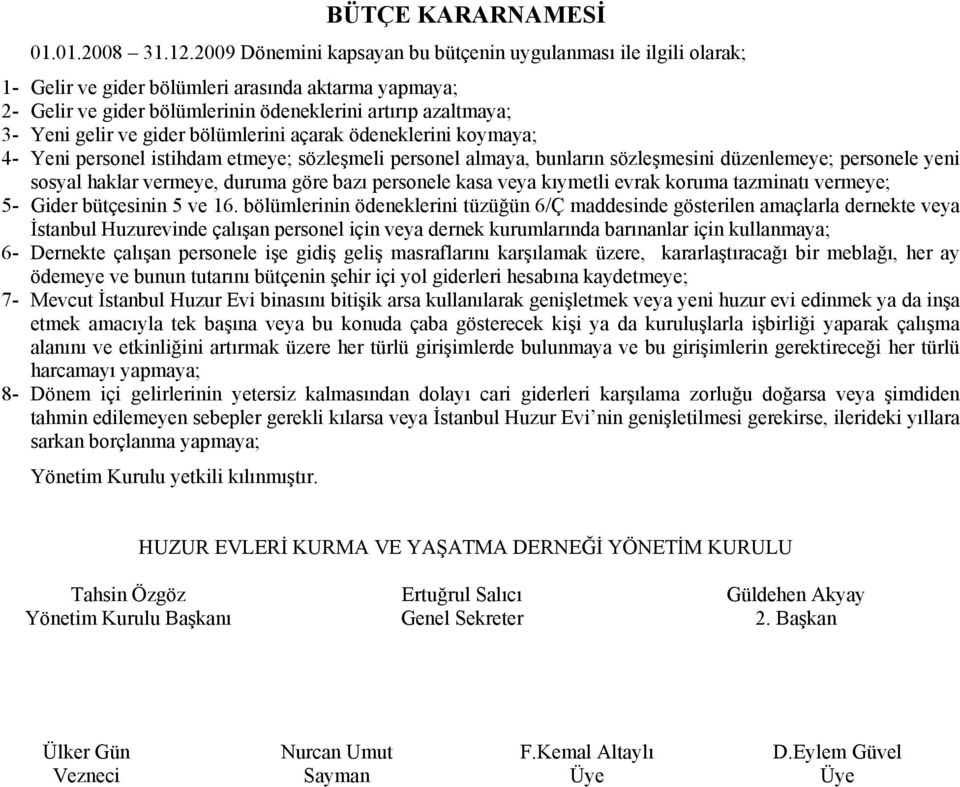 gider bölümlerini açarak ödeneklerini koymaya; 4- Yeni personel istihdam etmeye; sözleşmeli personel almaya, bunların sözleşmesini düzenlemeye; personele yeni sosyal haklar vermeye, duruma göre bazı