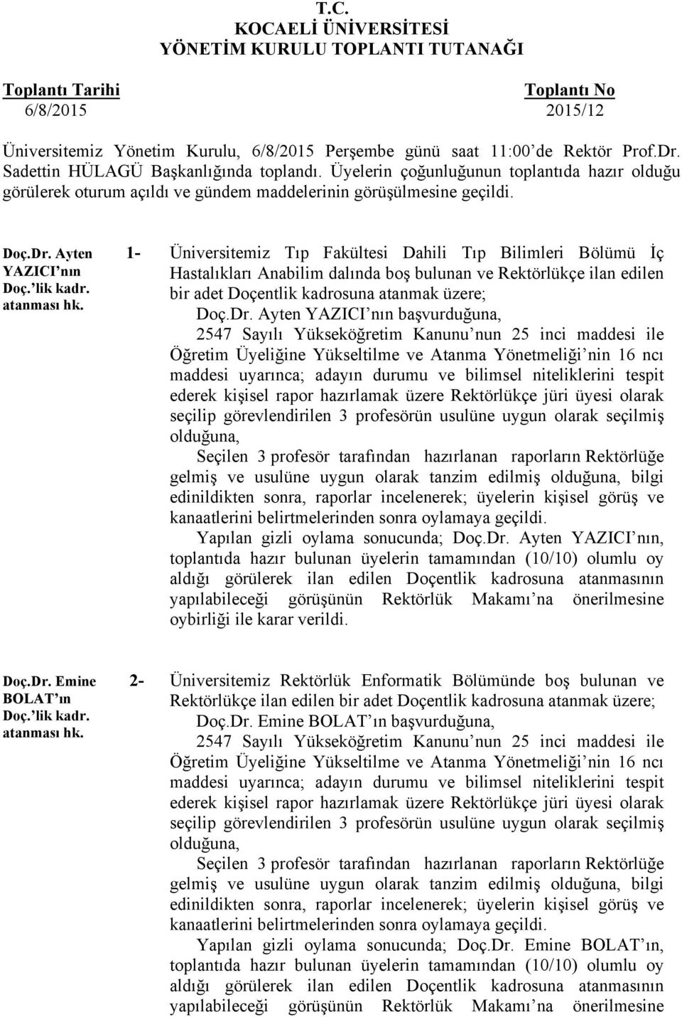 atanması hk. Üniversitemiz Tıp Fakültesi Dahili Tıp Bilimleri Bölümü İç Hastalıkları Anabilim dalında boş bulunan ve Rektörlükçe ilan edilen bir adet Doçentlik kadrosuna atanmak üzere; Doç.Dr.