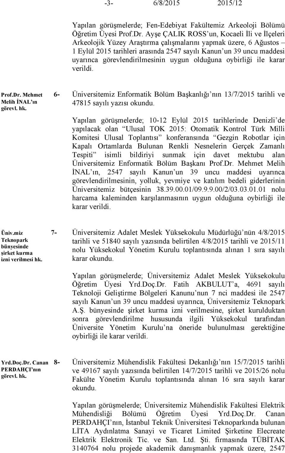 görevlendirilmesinin uygun olduğuna oybirliği ile karar verildi. Prof.Dr.