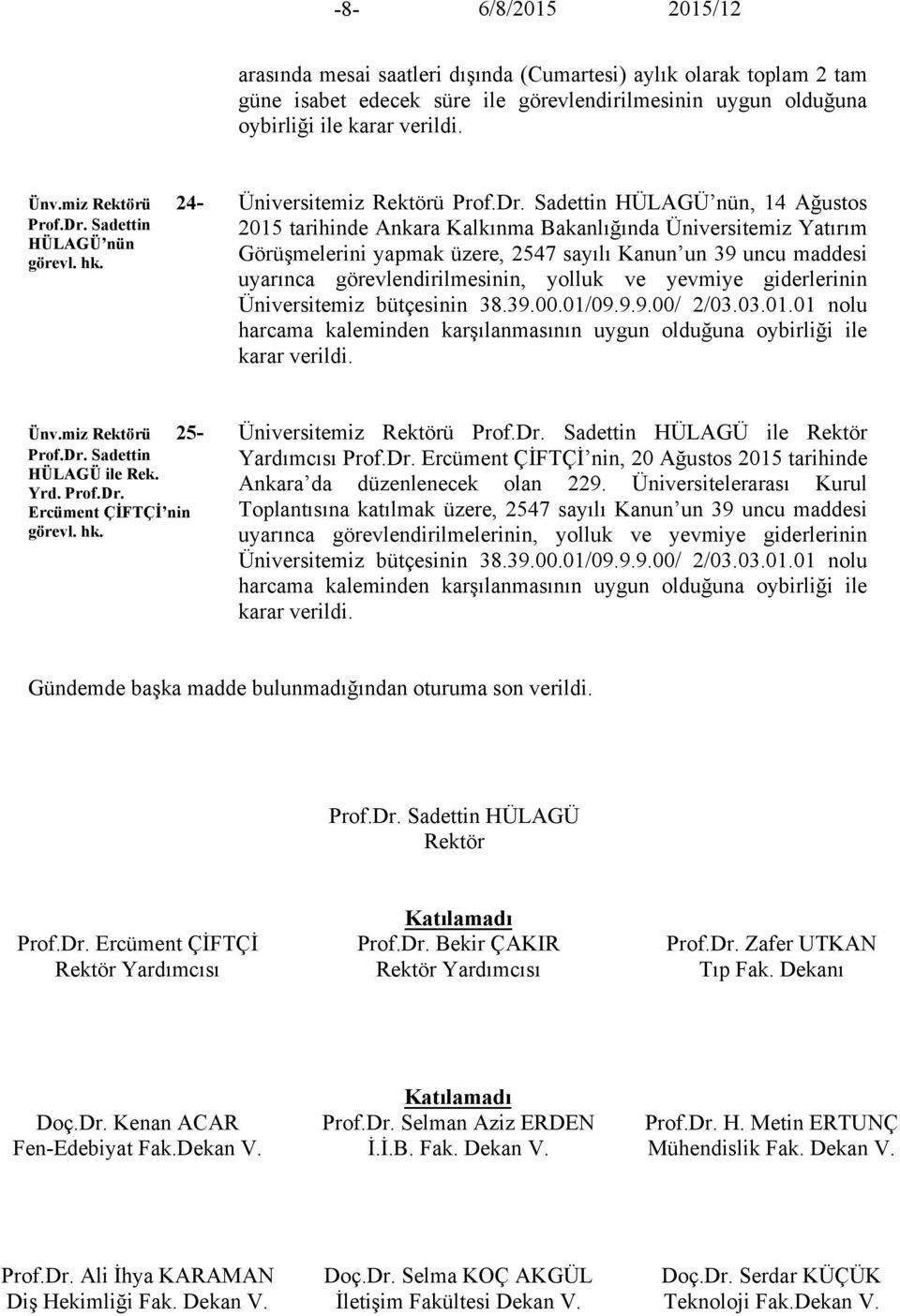 Sadettin HÜLAGÜ nün, 14 Ağustos 2015 tarihinde Ankara Kalkınma Bakanlığında Üniversitemiz Yatırım Görüşmelerini yapmak üzere, 2547 sayılı Kanun un 39 uncu maddesi uyarınca görevlendirilmesinin,