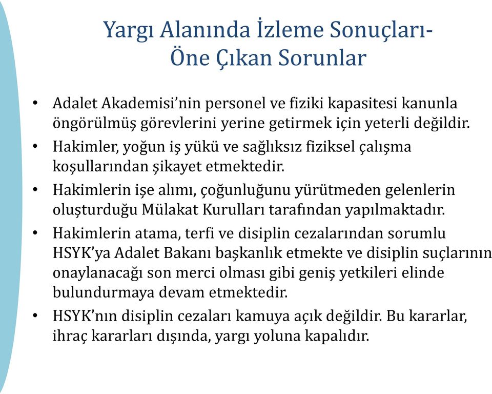 Hakimlerin işe alımı, çoğunluğunu yürütmeden gelenlerin oluşturduğu Mülakat Kurulları tarafından yapılmaktadır.