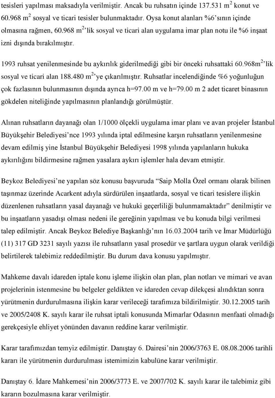 968m 2 lik sosyal ve ticari alan 188.480 m 2 ye çıkarılmıştır. Ruhsatlar incelendiğinde %6 yoğunluğun çok fazlasının bulunmasının dışında ayrıca h=97.00 m ve h=79.