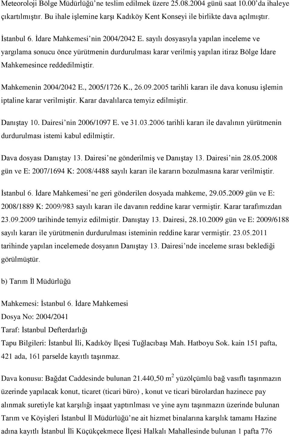 Mahkemenin 2004/2042 E., 2005/1726 K., 26.09.2005 tarihli kararı ile dava konusu işlemin iptaline karar verilmiştir. Karar davalılarca temyiz edilmiştir. Danıştay 10. Dairesi nin 2006/1097 E. ve 31.