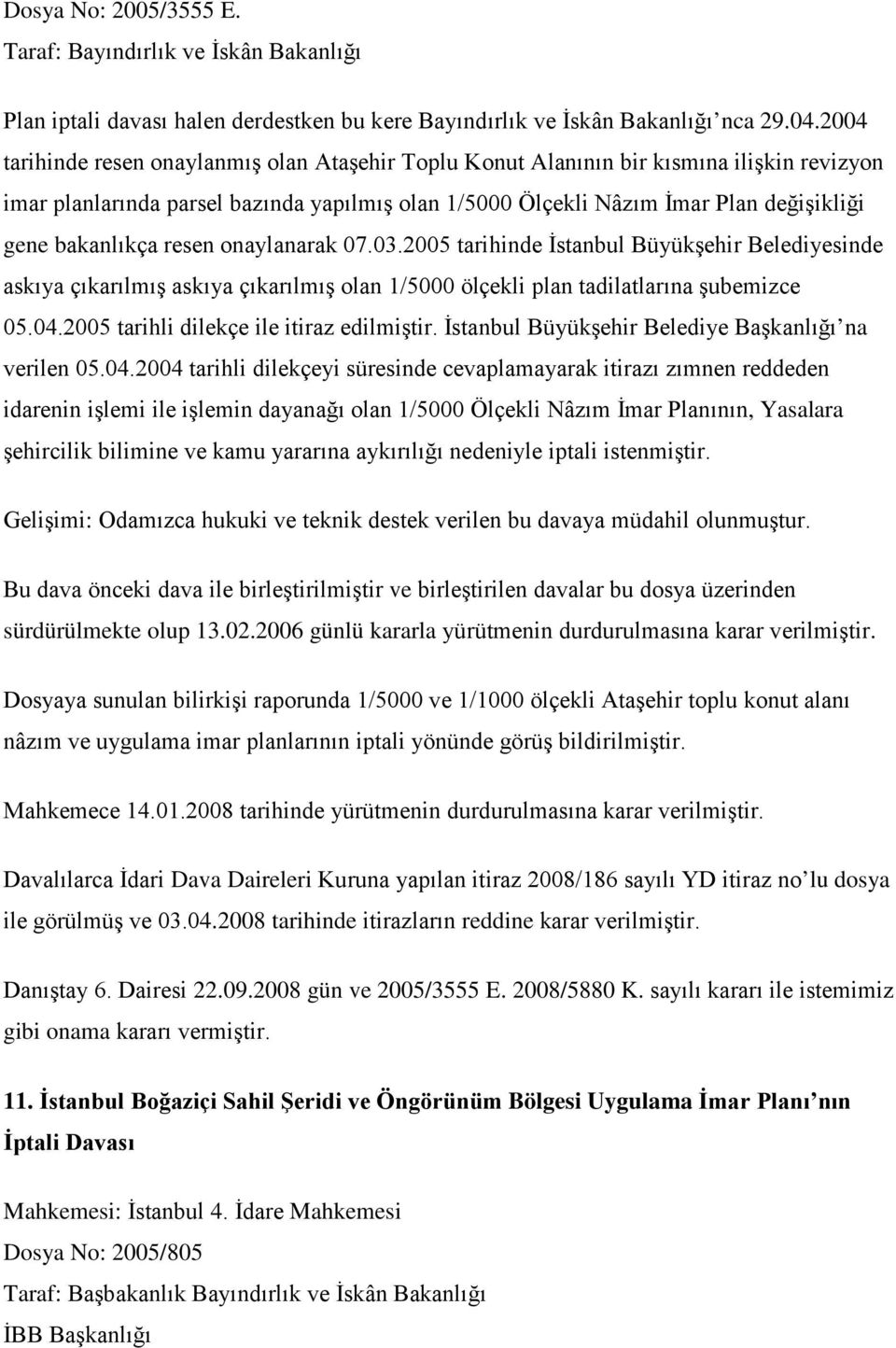 bakanlıkça resen onaylanarak 07.03.2005 tarihinde İstanbul Büyükşehir Belediyesinde askıya çıkarılmış askıya çıkarılmış olan 1/5000 ölçekli plan tadilatlarına şubemizce 05.04.