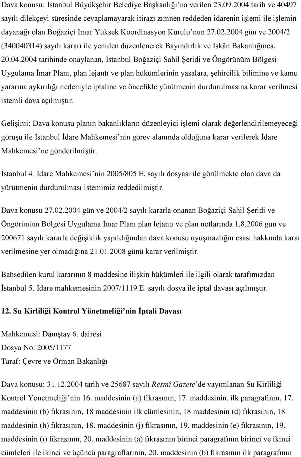 2004 gün ve 2004/2 (340040314) sayılı kararı ile yeniden düzenlenerek Bayındırlık ve İskân Bakanlığınca, 20.04.2004 tarihinde onaylanan, İstanbul Boğaziçi Sahil Şeridi ve Öngörünüm Bölgesi Uygulama