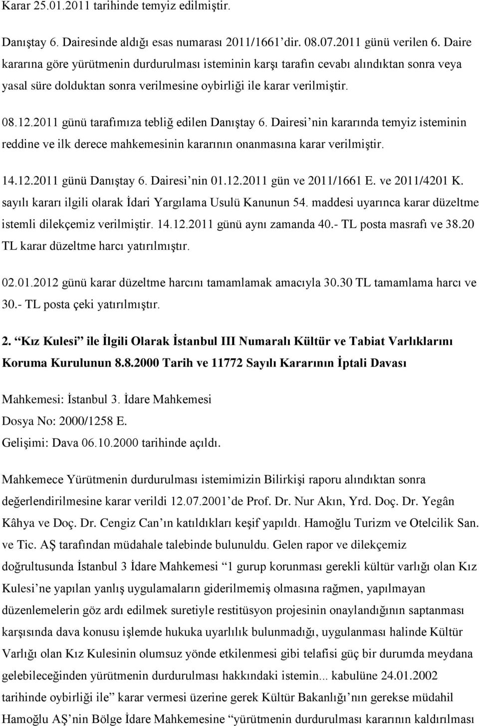 2011 günü tarafımıza tebliğ edilen Danıştay 6. Dairesi nin kararında temyiz isteminin reddine ve ilk derece mahkemesinin kararının onanmasına karar verilmiştir. 14.12.2011 günü Danıştay 6.