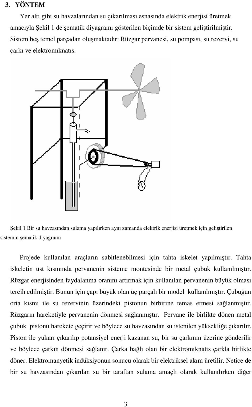 Şekil 1 Bir su havzasından sulama yapılırken aynı zamanda elektrik enerjisi üretmek için geliştirilen sistemin şematik diyagramı Projede kullanılan araçların sabitlenebilmesi için tahta iskelet