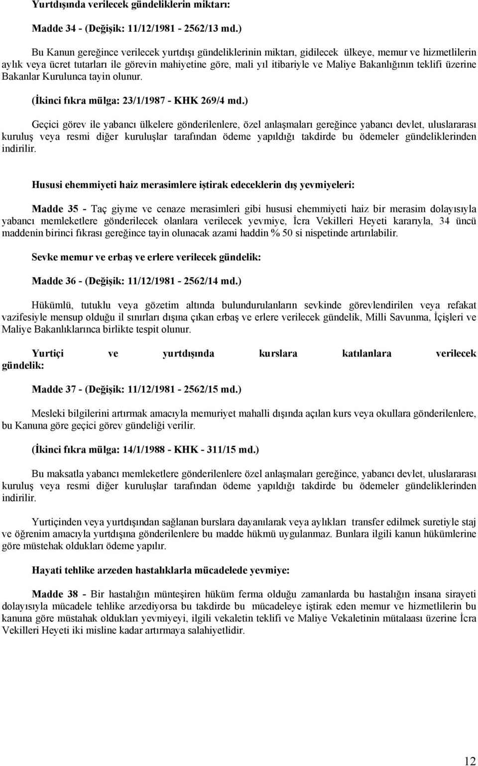 Bakanlığının teklifi üzerine Bakanlar Kurulunca tayin olunur. (İkinci fıkra mülga: 23/1/1987 - KHK 269/4 md.