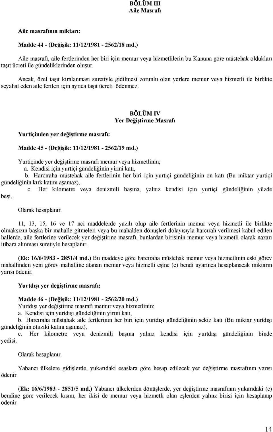 Ancak, özel taşıt kiralanması suretiyle gidilmesi zorunlu olan yerlere memur veya hizmetli ile birlikte seyahat eden aile fertleri için ayrıca taşıt ücreti ödenmez.