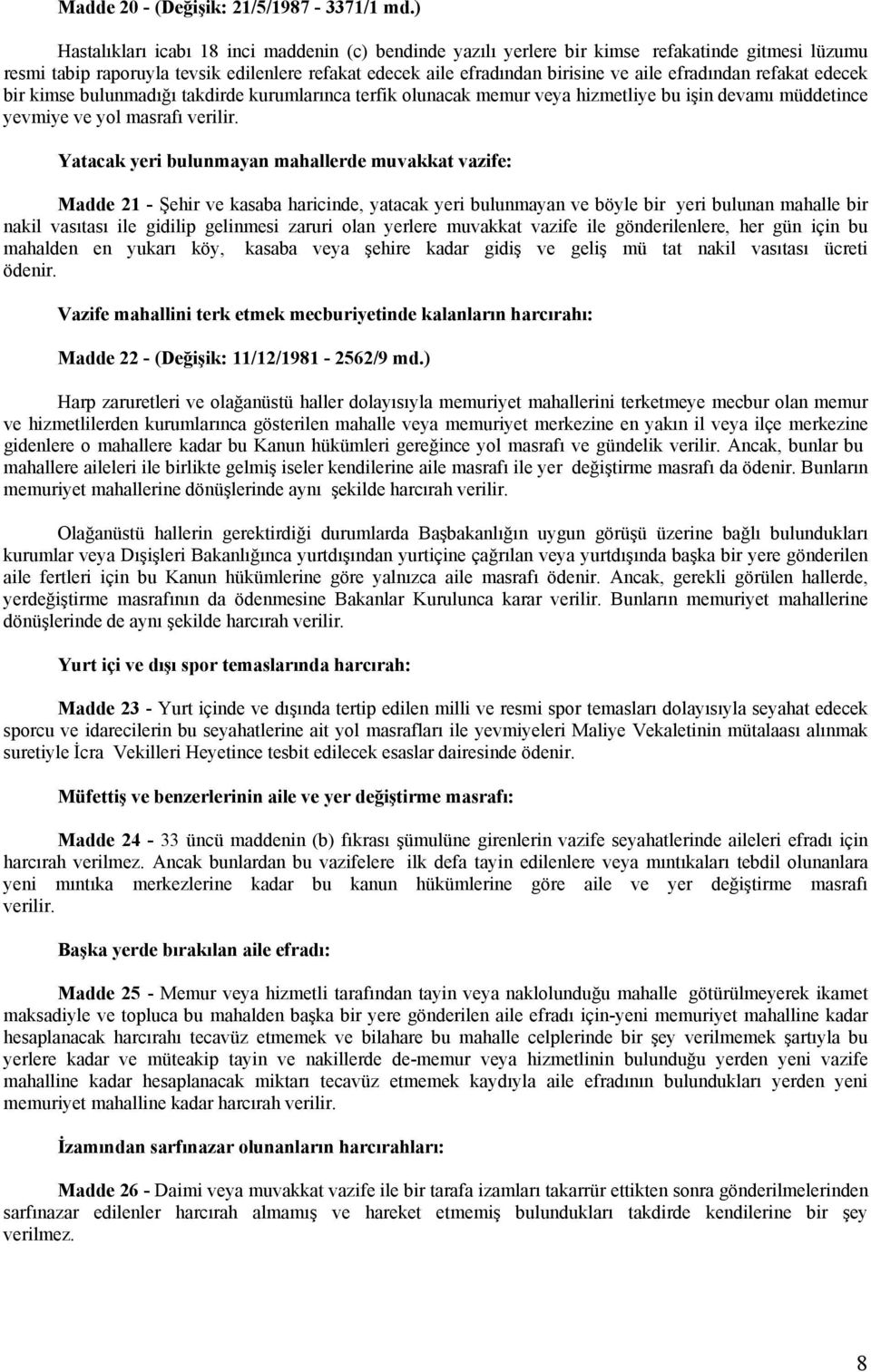 efradından refakat edecek bir kimse bulunmadığı takdirde kurumlarınca terfik olunacak memur veya hizmetliye bu işin devamı müddetince yevmiye ve yol masrafı verilir.