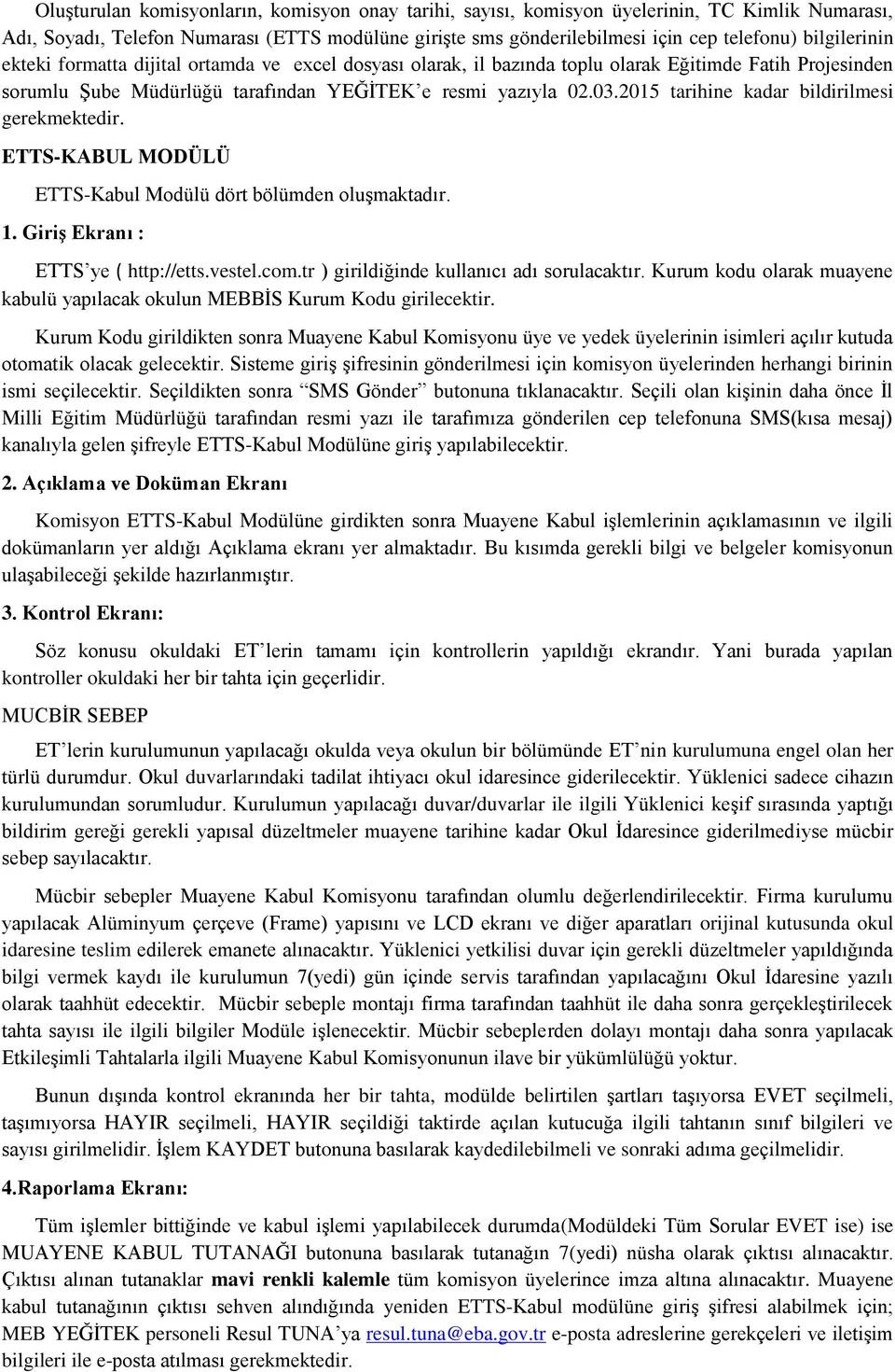 2015 tarihine kadar bildirilmesi gerekmektedir. ETTS-KABUL MODÜLÜ ETTS-Kabul Modülü dört bölümden oluşmaktadır. 1. Giriş Ekranı : ETTS ye ( http://etts.vestel.com.