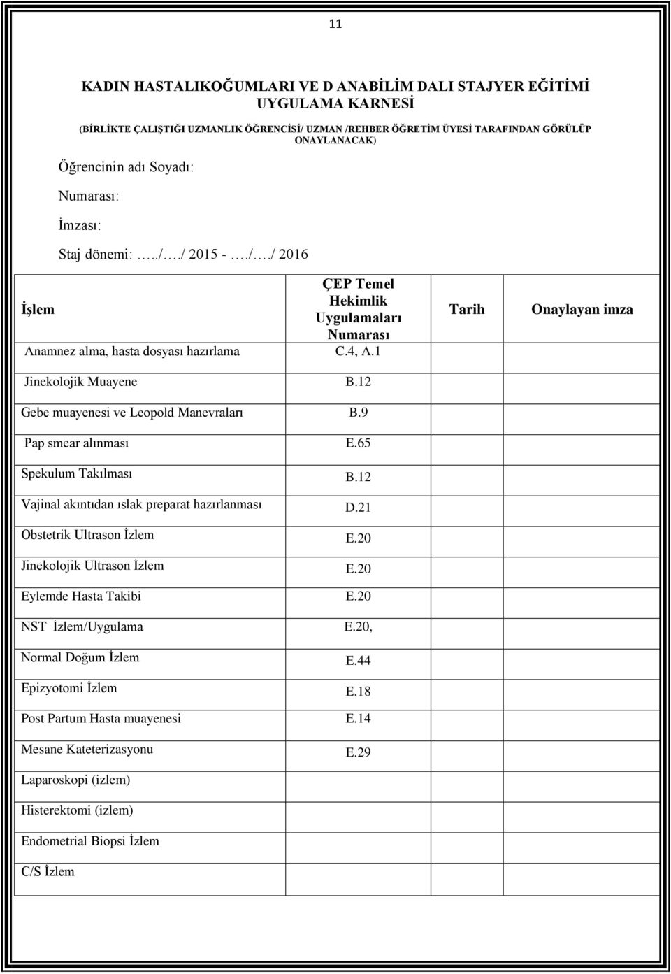 12 Gebe muayenesi ve Leopold Manevraları B.9 Pap smear alınması E.65 Spekulum Takılması B.12 Vajinal akıntıdan ıslak preparat hazırlanması D.21 Obstetrik Ultrason İzlem E.