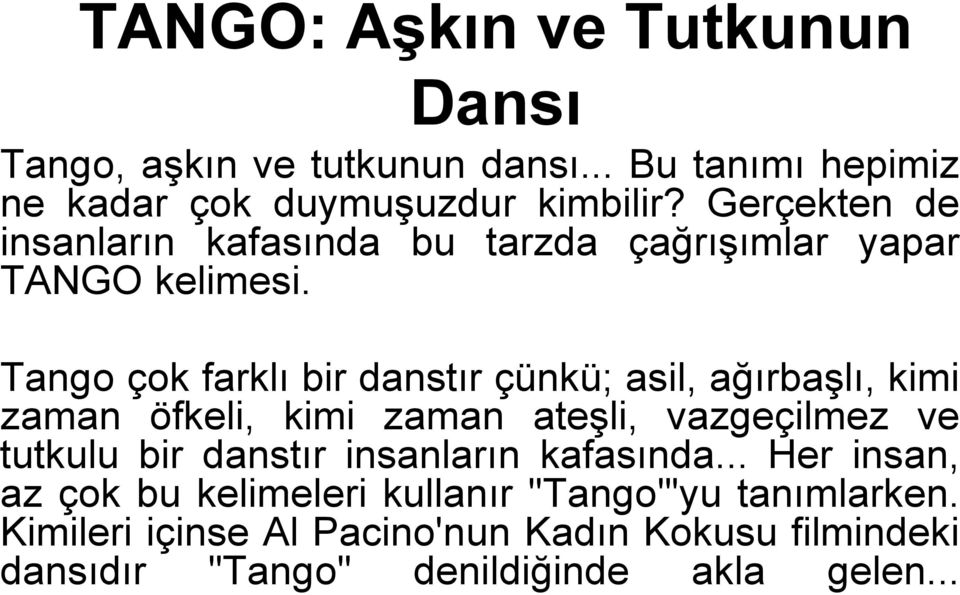 Tango çok farklı bir danstır çünkü; asil, ağırbaşlı, kimi zaman öfkeli, kimi zaman ateşli, vazgeçilmez ve tutkulu bir danstır