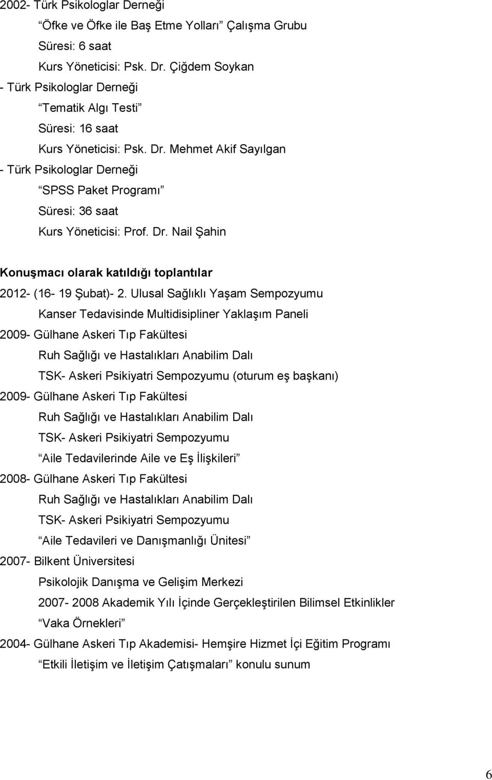 Mehmet Akif Sayılgan - Türk Psikologlar Derneği SPSS Paket Programı Süresi: 36 saat Kurs Yöneticisi: Prof. Dr. Nail Şahin Konuşmacı olarak katıldığı toplantılar 2012- (16-19 Şubat)- 2.