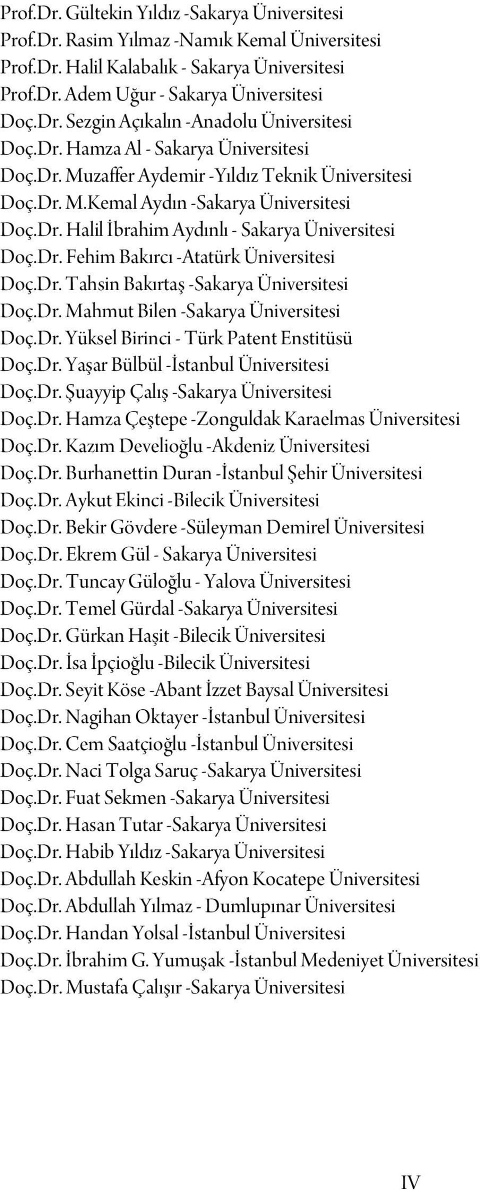 Dr. Tahsin Bakırtaş -Sakarya Üniversitesi Doç.Dr. Mahmut Bilen -Sakarya Üniversitesi Doç.Dr. Yüksel Birinci - Türk Patent Enstitüsü Doç.Dr. Yaşar Bülbül -İstanbul Üniversitesi Doç.Dr. Şuayyip Çalış -Sakarya Üniversitesi Doç.