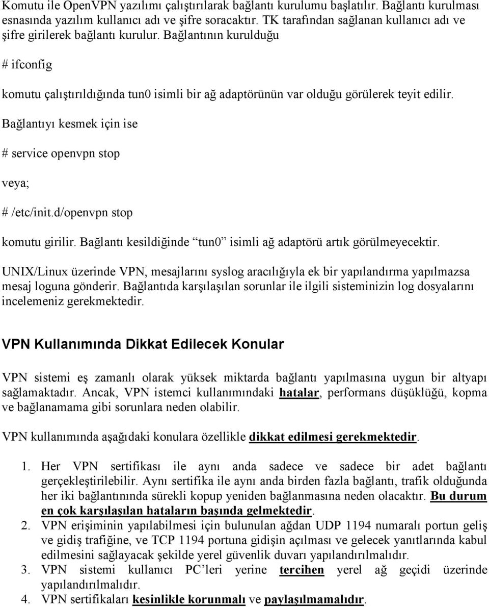 Bağlantıyı kesmek için ise # service openvpn stop veya; # /etc/init.d/openvpn stop komutu girilir. Bağlantı kesildiğinde tun0 isimli ağ adaptörü artık görülmeyecektir.