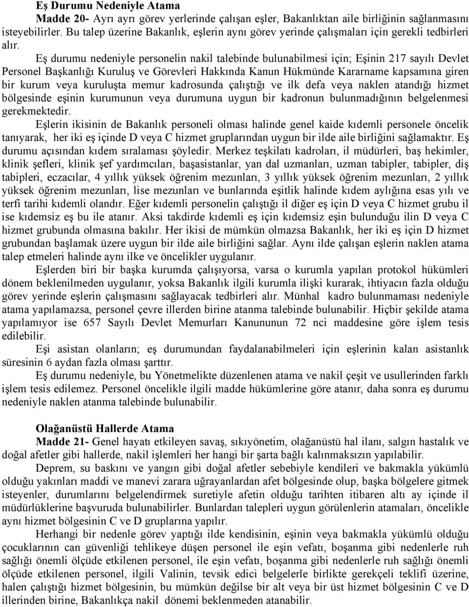 Eş durumu nedeniyle personelin nakil talebinde bulunabilmesi için; Eşinin 217 sayılı Devlet Personel Başkanlığı Kuruluş ve Görevleri Hakkında Kanun Hükmünde Kararname kapsamına giren bir kurum veya