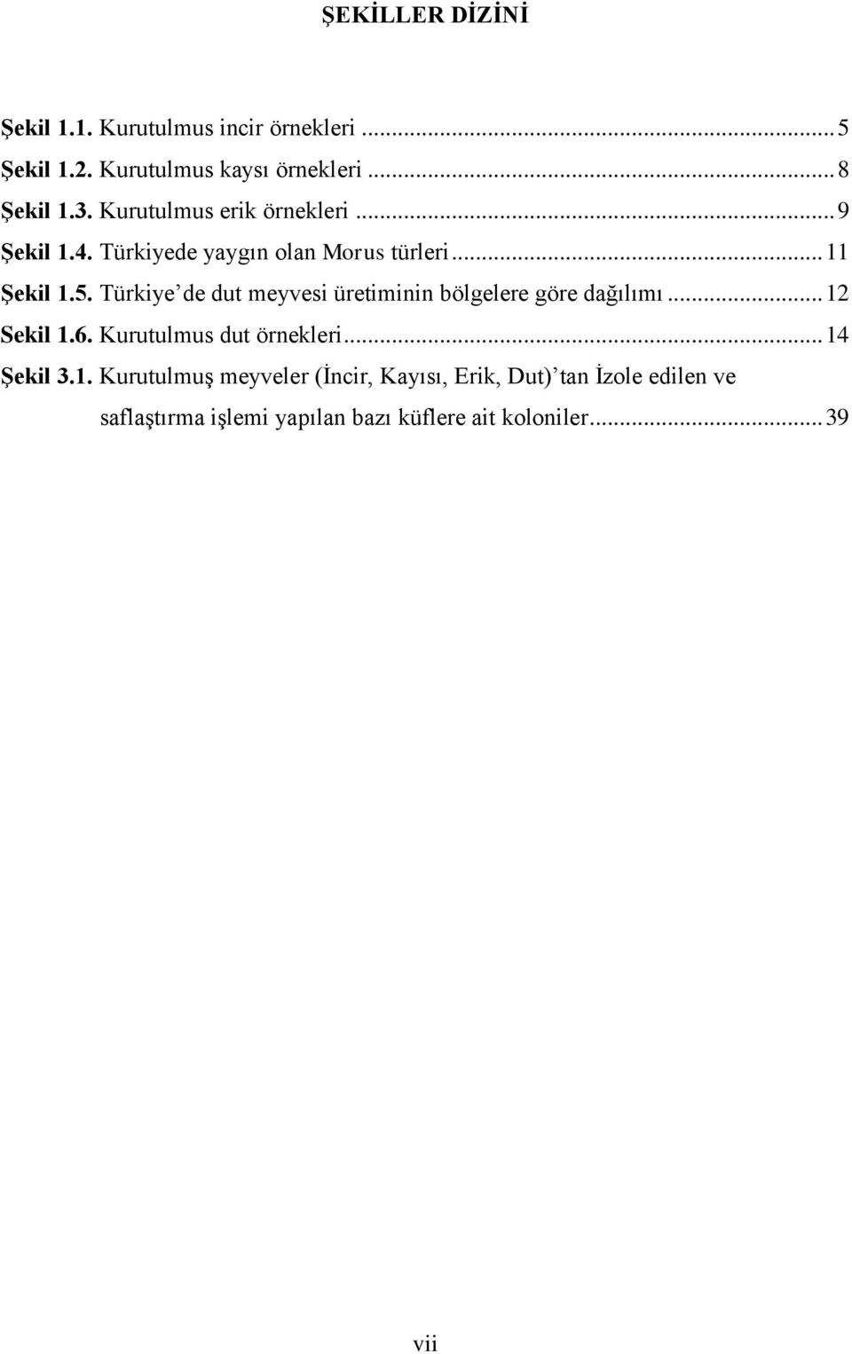 Türkiye de dut meyvesi üretiminin bölgelere göre dağılımı... 12 Sekil 1.6. Kurutulmus dut örnekleri... 14 Şekil 3.