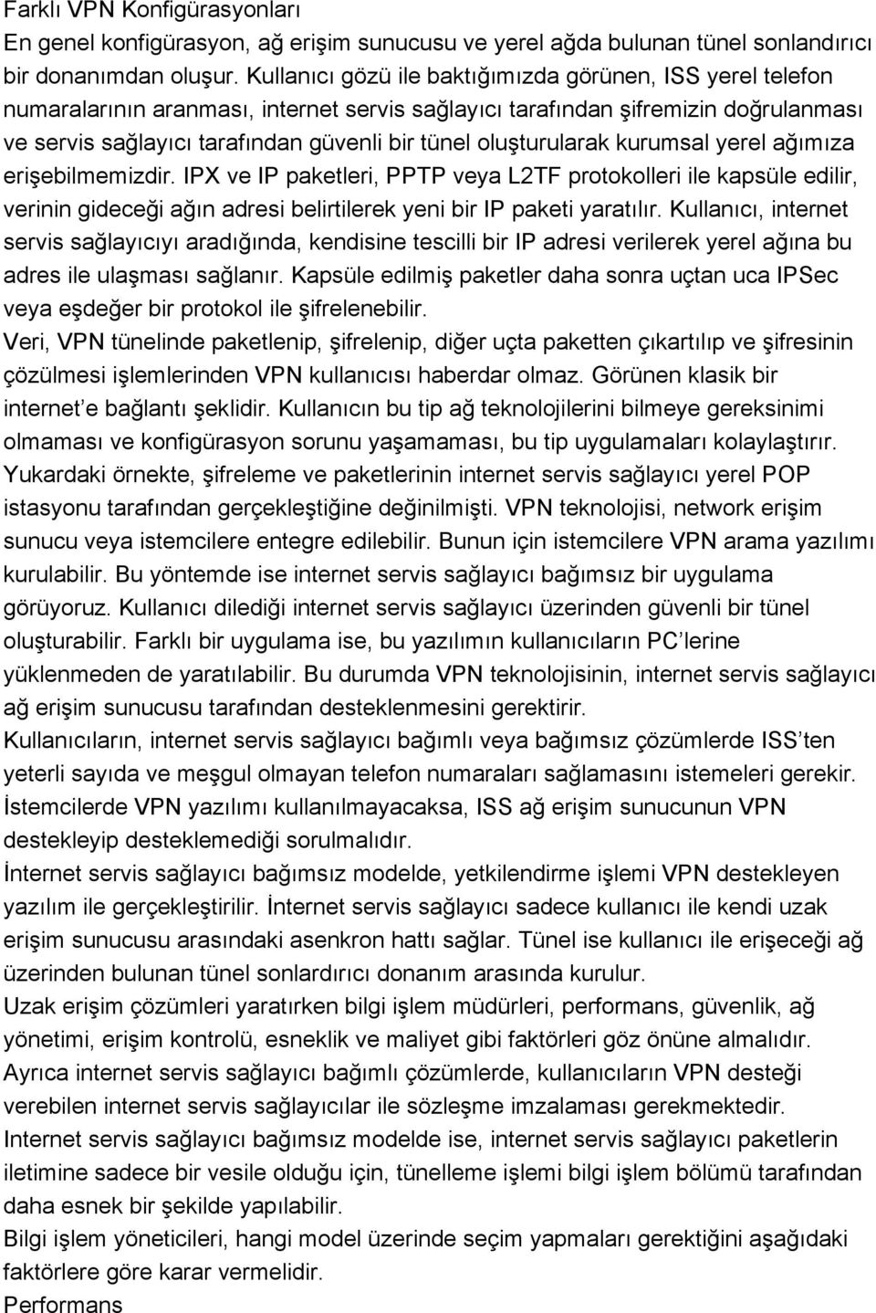 oluşturularak kurumsal yerel ağımıza erişebilmemizdir. IPX ve IP paketleri, PPTP veya L2TF protokolleri ile kapsüle edilir, verinin gideceği ağın adresi belirtilerek yeni bir IP paketi yaratılır.