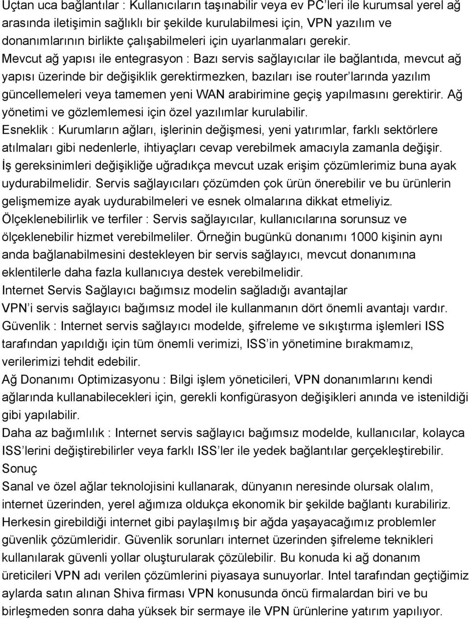 Mevcut ağ yapısı ile entegrasyon : Bazı servis sağlayıcılar ile bağlantıda, mevcut ağ yapısı üzerinde bir değişiklik gerektirmezken, bazıları ise router larında yazılım güncellemeleri veya tamemen