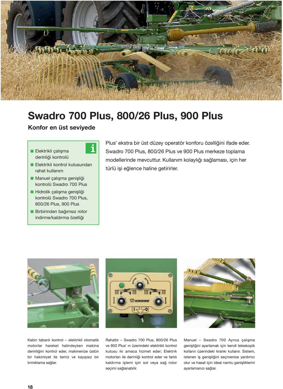900 Plus Birbirinden bağımsız rotor indirme/kaldırma özelliği Swadro 700 Plus, 800/26 Plus ve 900 Plus merkeze toplama modellerinde mevcuttur.