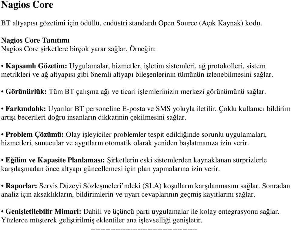 Görünürlük: Tüm BT çalışma ağı ve ticari işlemlerinizin merkezi görünümünü sağlar. Farkındalık: Uyarılar BT personeline E-posta ve SMS yoluyla iletilir.