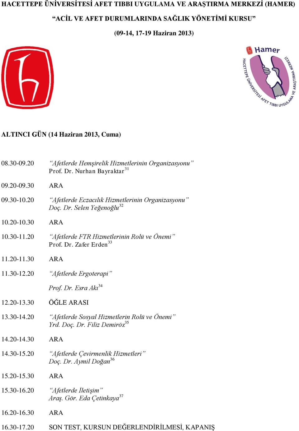 20-11.30 ARA 11.30-12.20 Afetlerde Ergoterapi Prof. Dr. Esra Akı 34 12.20-13.30 ÖĞLE ARASI 13.30-14.20 Afetlerde Sosyal Hizmetlerin Rolü ve Önemi Yrd. Doç. Dr. Filiz Demiröz 35 14.