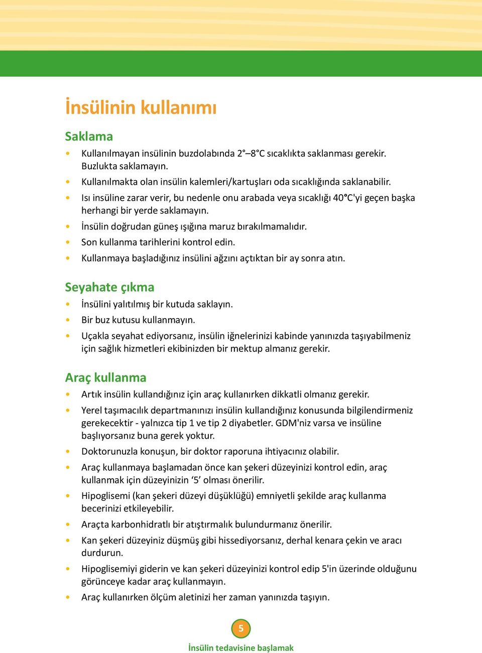 İnsülin doğrudan güneş ışığına maruz bırakılmamalıdır. Son kullanma tarihlerini kontrol edin. Kullanmaya başladığınız insülini ağzını açtıktan bir ay sonra atın.