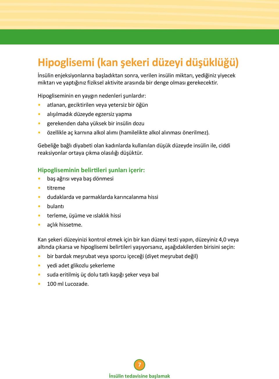 Hipogliseminin en yaygın nedenleri şunlardır: atlanan, geciktirilen veya yetersiz bir öğün alışılmadık düzeyde egzersiz yapma gerekenden daha yüksek bir insülin dozu özellikle aç karnına alkol alımı