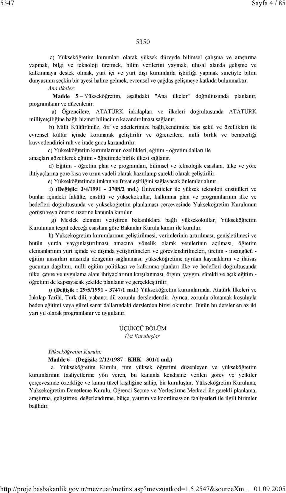Ana ilkeler: Madde 5 Yükseköğretim, aşağıdaki "Ana ilkeler" doğrultusunda planlanır, programlanır ve düzenlenir: a) Öğrencilere, ATATÜRK inkılapları ve ilkeleri doğrultusunda ATATÜRK milliyetçiliğine