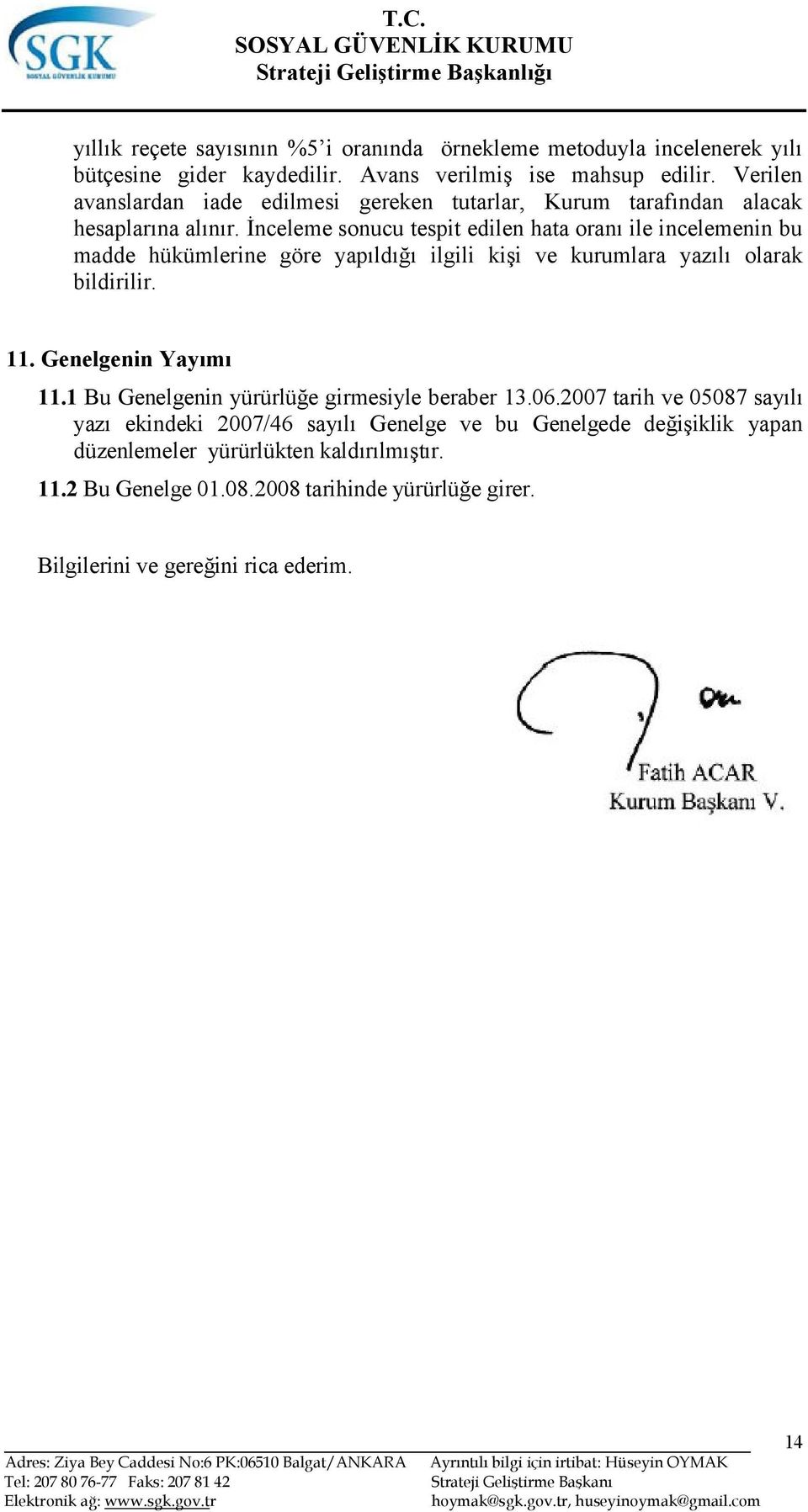 İnceleme sonucu tespit edilen hata oranı ile incelemenin bu madde hükümlerine göre yapıldığı ilgili kişi ve kurumlara yazılı olarak bildirilir. 11. Genelgenin Yayımı 11.