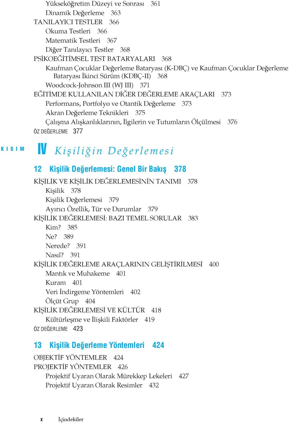 Portfolyo ve Otantik Değerleme 373 Akran Değerleme Teknikleri 375 Çalışma Alışkanlıklarının, İlgilerin ve Tutumların Ölçülmesi 376 Öz Değerleme 377 K I S I M IV Kişiliğin Değerlemesi 12 Kişilik