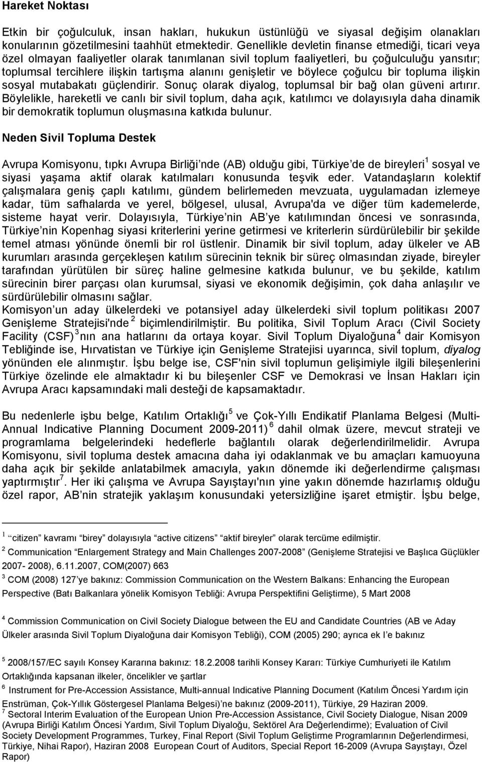 genişletir ve böylece çoğulcu bir topluma ilişkin sosyal mutabakatı güçlendirir. Sonuç olarak diyalog, toplumsal bir bağ olan güveni artırır.