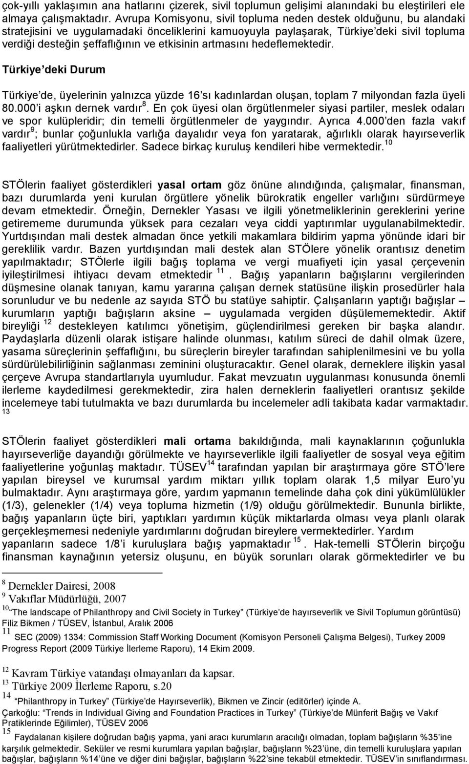 etkisinin artmasını hedeflemektedir. Türkiye deki Durum Türkiye de, üyelerinin yalnızca yüzde 16 sı kadınlardan oluşan, toplam 7 milyondan fazla üyeli 80.000 i aşkın dernek vardır 8.