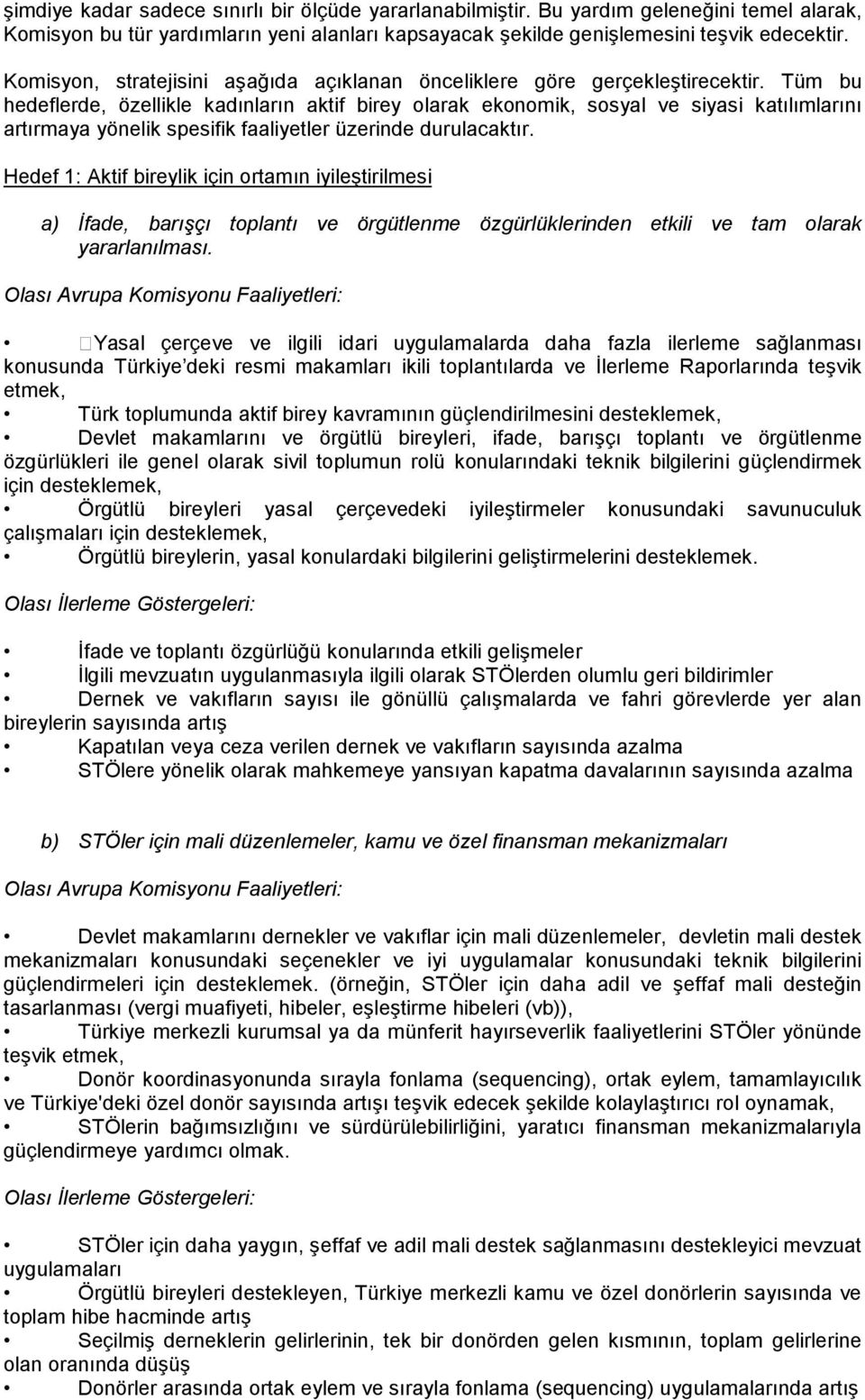 Tüm bu hedeflerde, özellikle kadınların aktif birey olarak ekonomik, sosyal ve siyasi katılımlarını artırmaya yönelik spesifik faaliyetler üzerinde durulacaktır.