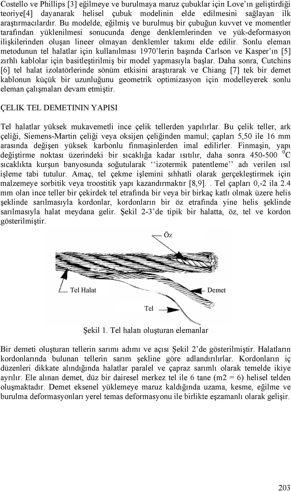 edilir. Sonlu eleman metodunun tel halatlar için kullanılmaı 1970 lerin başında Carlon ve Kaper ın [5] zırhlı kablolar için baitleştirilmiş bir model yapmaıyla başlar.