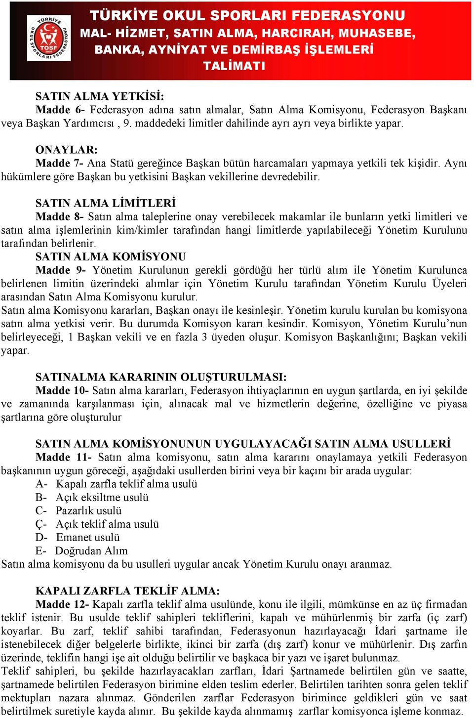 SATIN ALMA LİMİTLERİ Madde 8- Satın alma taleplerine onay verebilecek makamlar ile bunların yetki limitleri ve satın alma işlemlerinin kim/kimler tarafından hangi limitlerde yapılabileceği Yönetim