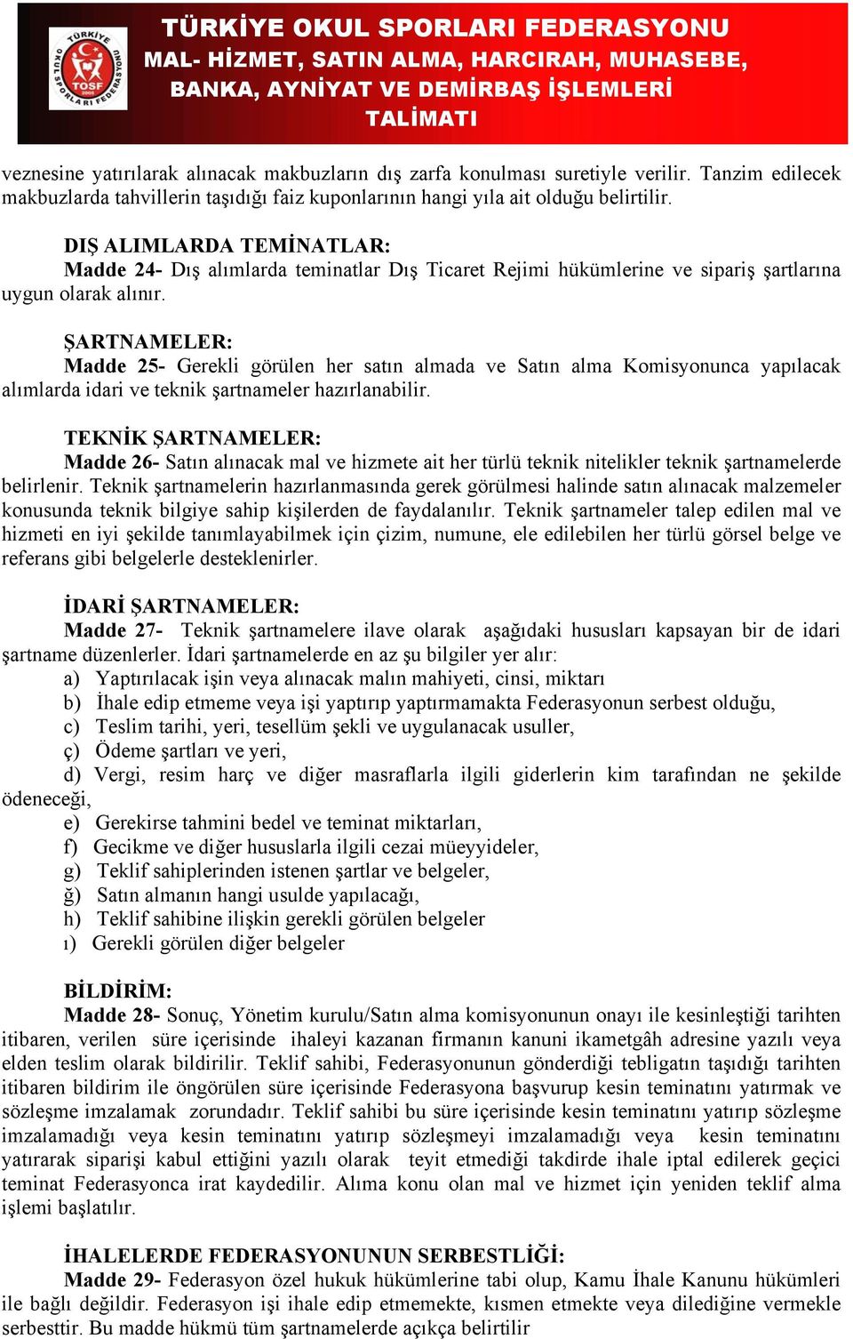 ŞARTNAMELER: Madde 25- Gerekli görülen her satın almada ve Satın alma Komisyonunca yapılacak alımlarda idari ve teknik şartnameler hazırlanabilir.